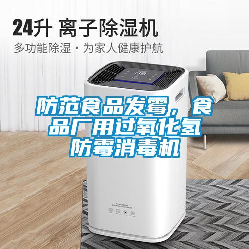 防范食品發(fā)霉，食品廠用過氧化氫防霉消毒機