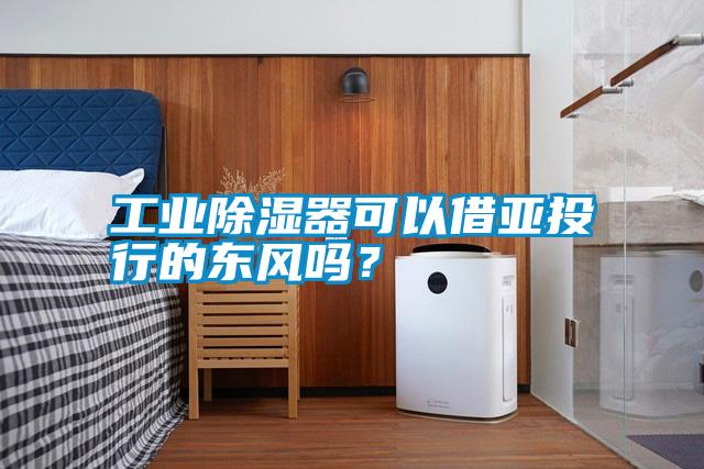 工業(yè)除濕器可以借亞投行的東風(fēng)嗎？