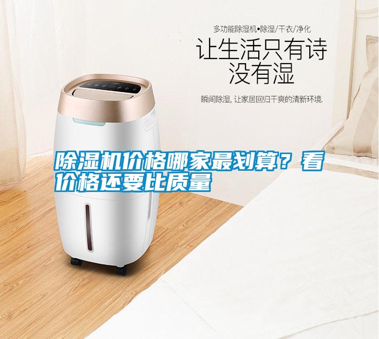 除濕機(jī)價(jià)格哪家最劃算？看價(jià)格還要比質(zhì)量