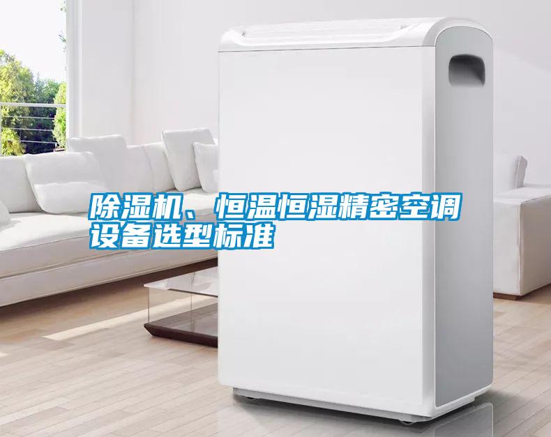 除濕機(jī)、恒溫恒濕精密空調(diào)設(shè)備選型標(biāo)準(zhǔn)
