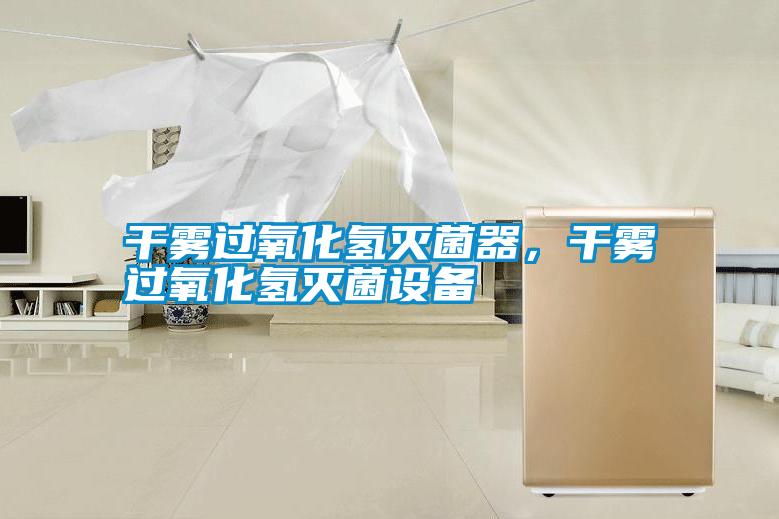 干霧過氧化氫滅菌器，干霧過氧化氫滅菌設(shè)備