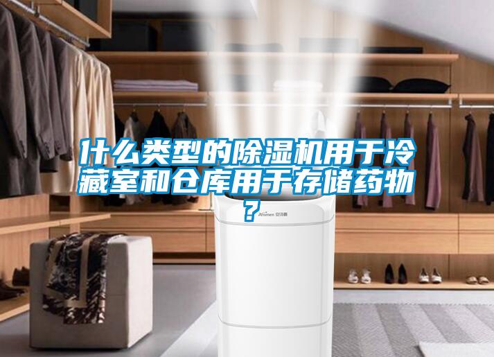 什么類型的除濕機(jī)用于冷藏室和倉庫用于存儲藥物？