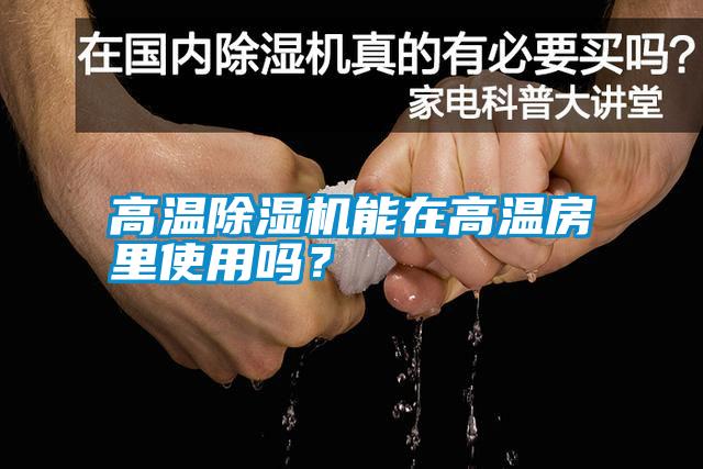 高溫除濕機(jī)能在高溫房里使用嗎？