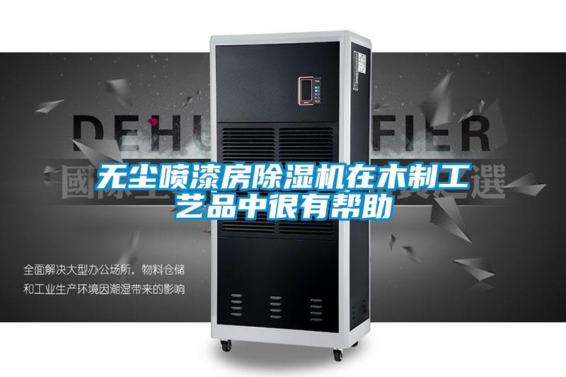 無(wú)塵噴漆房除濕機(jī)在木制工藝品中很有幫助