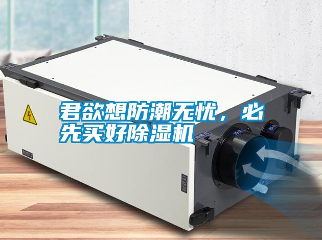 君欲想防潮無憂，必先買好除濕機(jī)