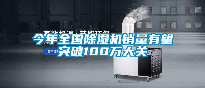 今年全國(guó)除濕機(jī)銷(xiāo)量有望突破100萬(wàn)大關(guān)
