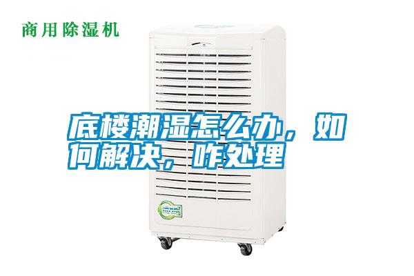 底樓潮濕怎么辦，如何解決，咋處理