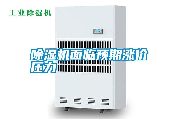 除濕機(jī)面臨預(yù)期漲價壓力