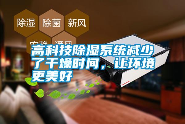高科技除濕系統(tǒng)減少了干燥時間，讓環(huán)境更美好