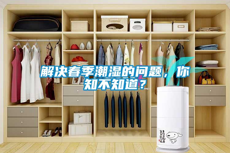 解決春季潮濕的問(wèn)題，你知不知道？