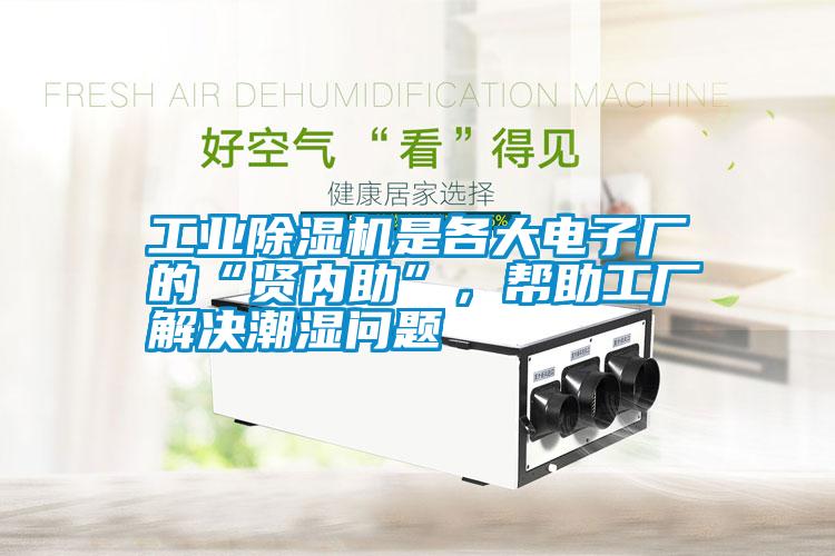 工業(yè)除濕機(jī)是各大電子廠的“賢內(nèi)助”，幫助工廠解決潮濕問(wèn)題