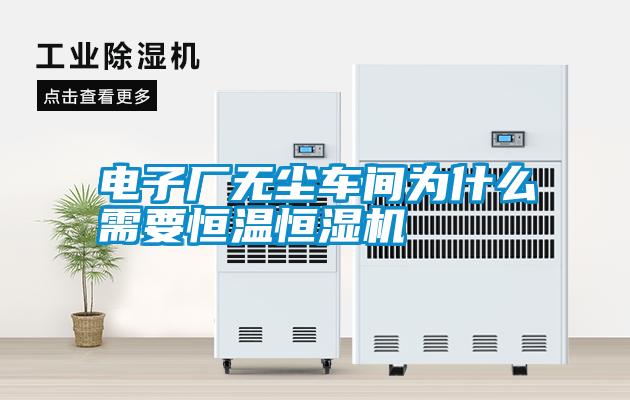 電子廠無(wú)塵車間為什么需要恒溫恒濕機(jī)