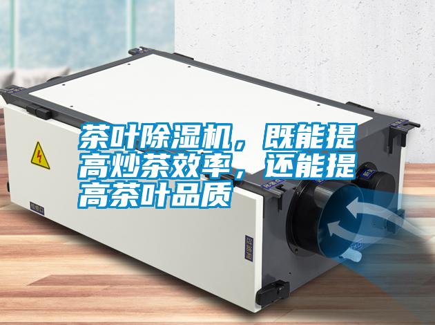 茶葉除濕機，既能提高炒茶效率，還能提高茶葉品質(zhì)