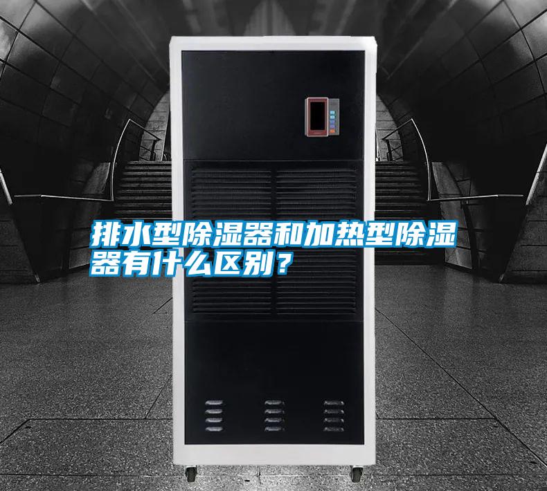 排水型除濕器和加熱型除濕器有什么區(qū)別？
