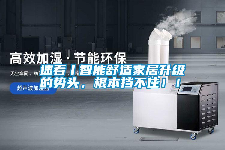 速看丨智能舒適家居升級的勢頭，根本擋不?。?！
