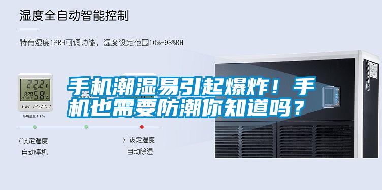 手機(jī)潮濕易引起爆炸！手機(jī)也需要防潮你知道嗎？