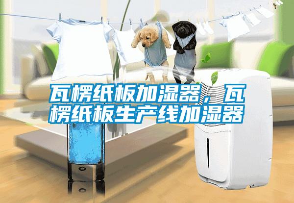 瓦楞紙板加濕器，瓦楞紙板生產(chǎn)線加濕器