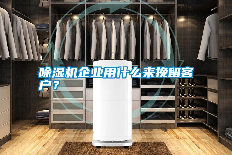 除濕機(jī)企業(yè)用什么來挽留客戶？
