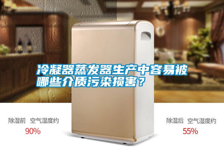 冷凝器蒸發(fā)器生產(chǎn)中容易被哪些介質(zhì)污染損害？