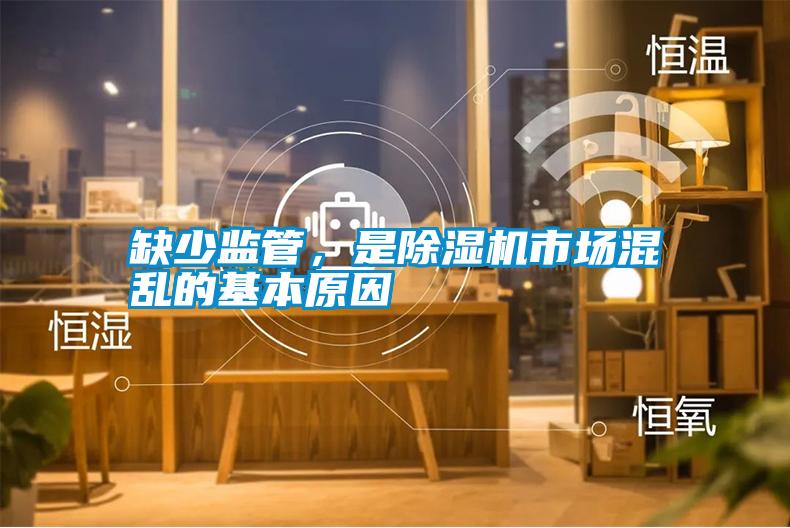 缺少監(jiān)管，是除濕機(jī)市場混亂的基本原因