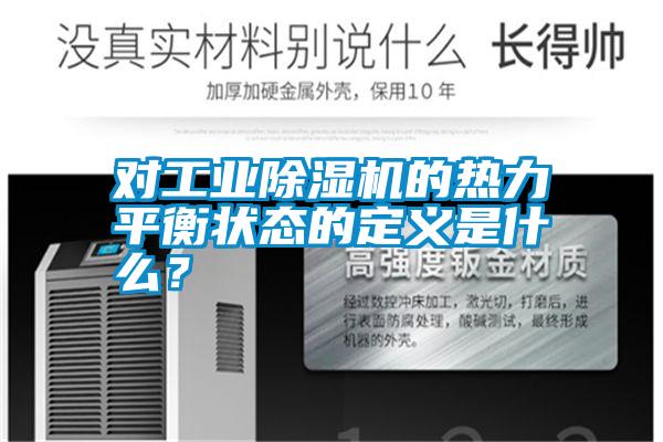 對工業(yè)除濕機的熱力平衡狀態(tài)的定義是什么？