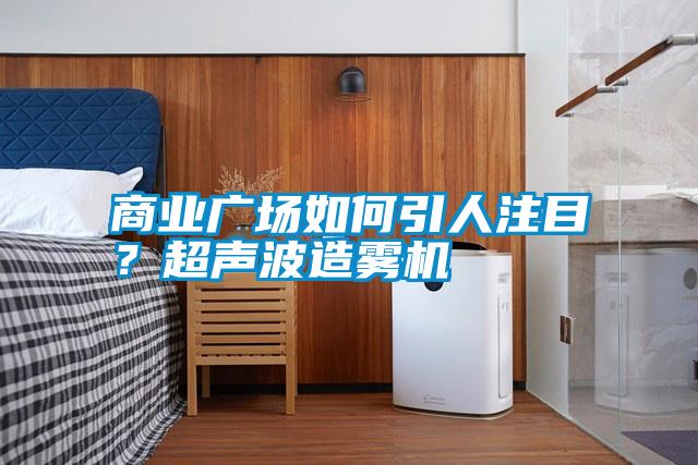 商業(yè)廣場如何引人注目？超聲波造霧機(jī)