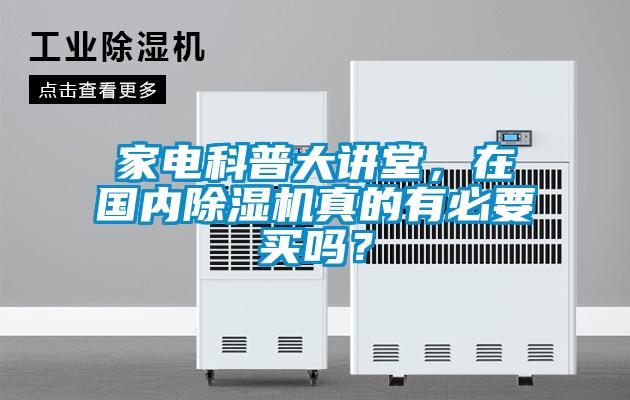 家電科普大講堂，在國內(nèi)除濕機(jī)真的有必要買嗎？