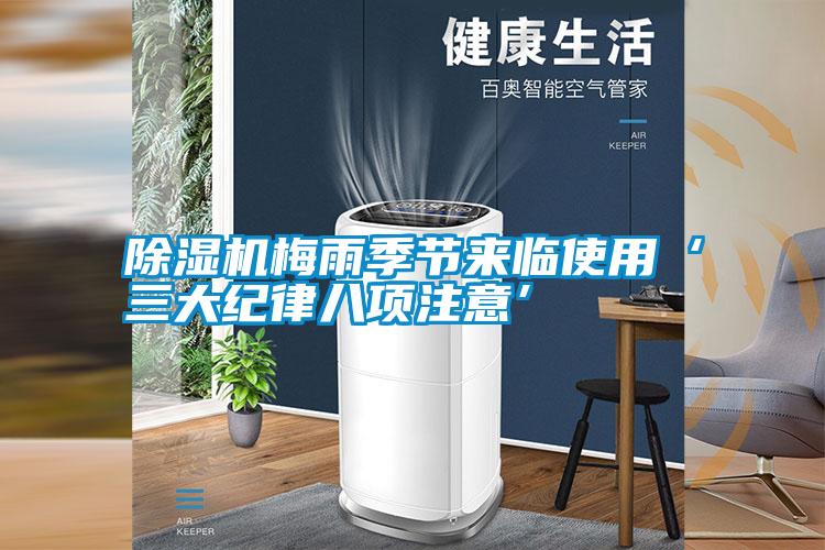 除濕機梅雨季節(jié)來臨使用‘三大紀律八項注意’