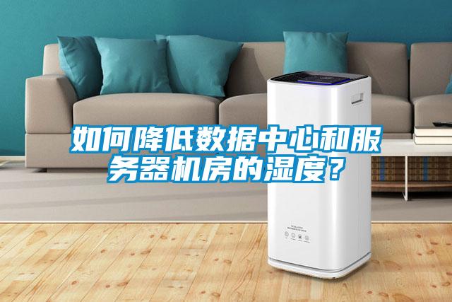 如何降低數(shù)據(jù)中心和服務(wù)器機房的濕度？
