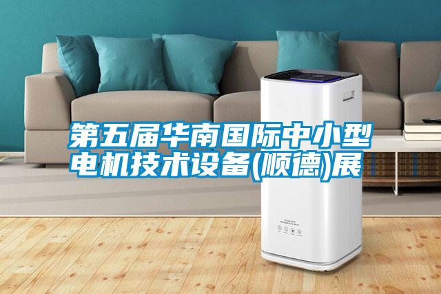 第五屆華南國際中小型電機(jī)技術(shù)設(shè)備(順德)展