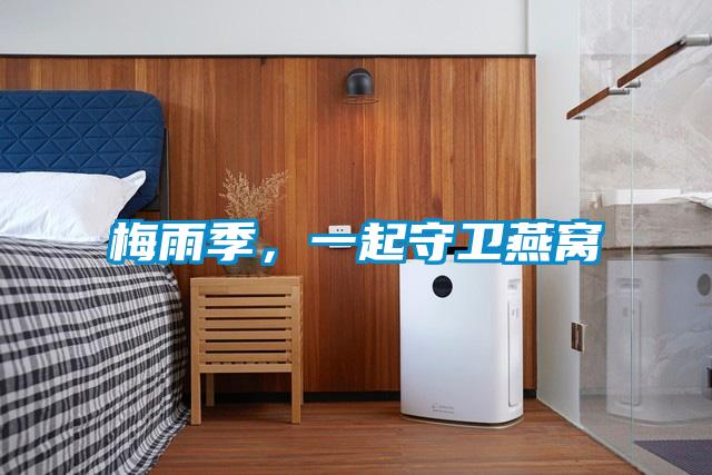 梅雨季，一起守衛(wèi)燕窩