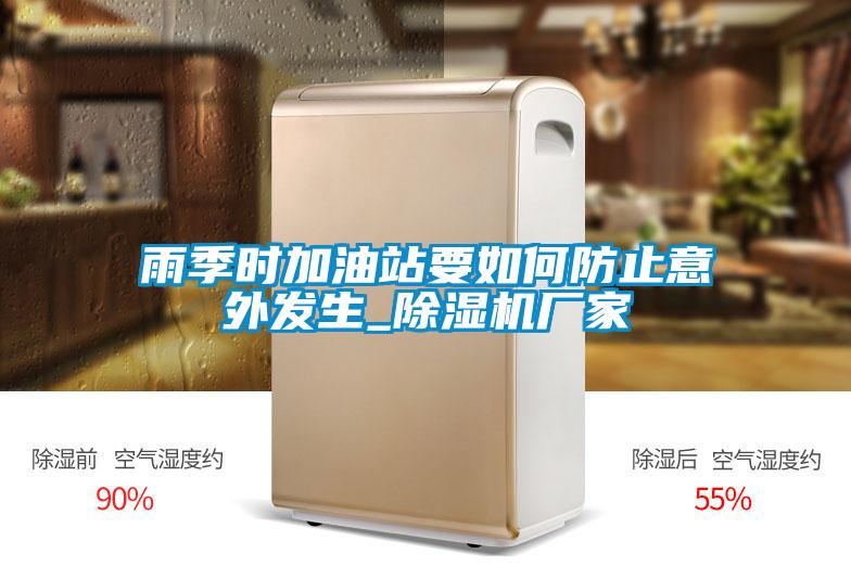 雨季時加油站要如何防止意外發(fā)生_除濕機(jī)廠家