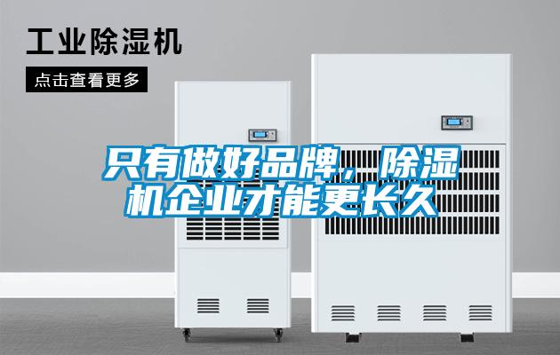 只有做好品牌，除濕機(jī)企業(yè)才能更長(zhǎng)久
