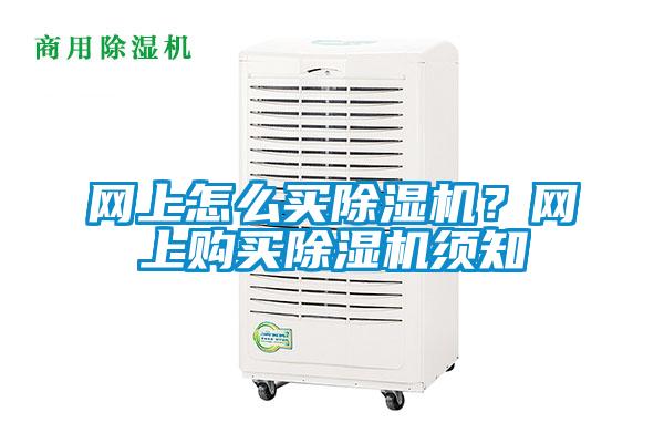網(wǎng)上怎么買除濕機？網(wǎng)上購買除濕機須知