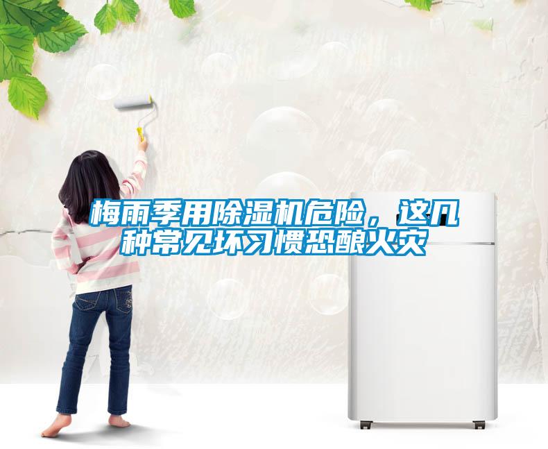 梅雨季用除濕機危險，這幾種常見壞習(xí)慣恐釀火災(zāi)