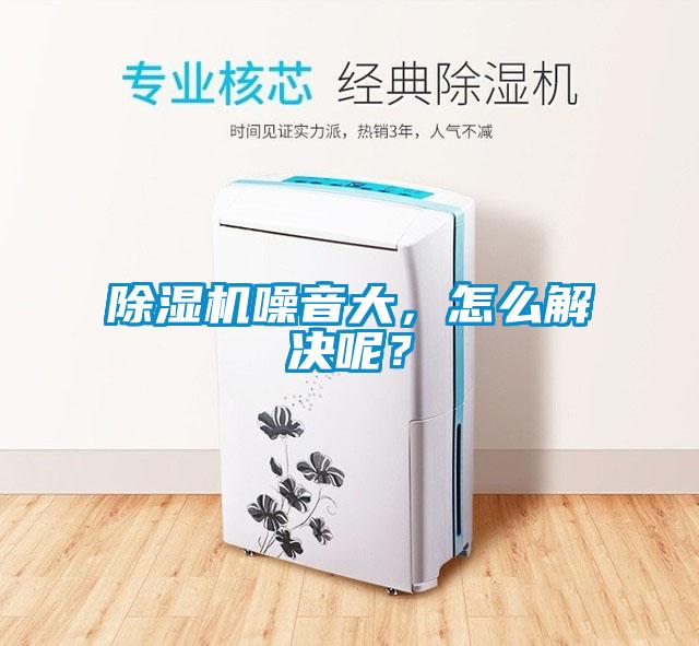 除濕機噪音大，怎么解決呢？
