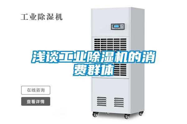 淺談工業(yè)除濕機(jī)的消費(fèi)群體