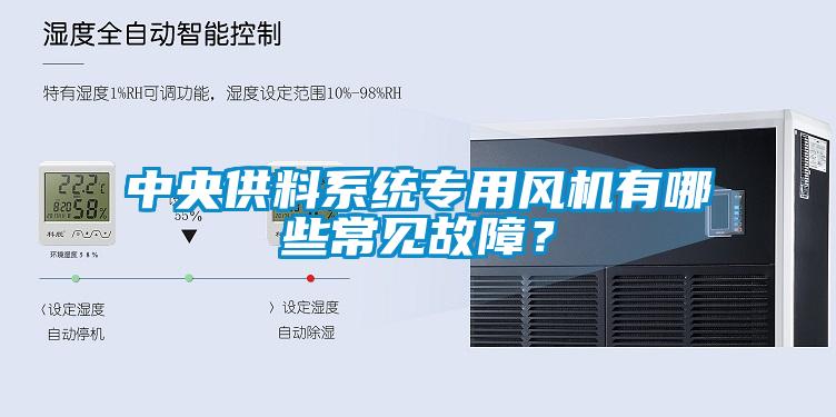 中央供料系統(tǒng)專用風(fēng)機(jī)有哪些常見故障？