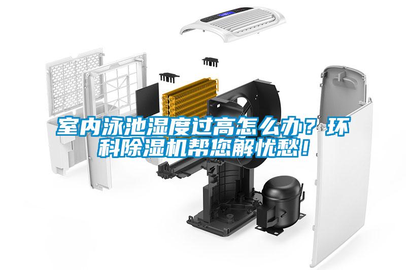室內(nèi)泳池濕度過高怎么辦？環(huán)科除濕機(jī)幫您解憂愁！