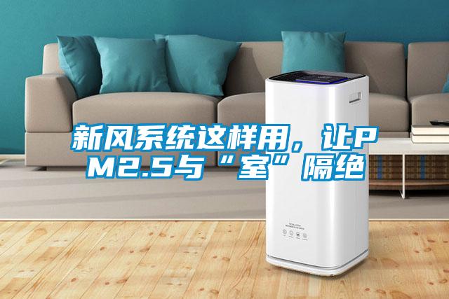 新風(fēng)系統(tǒng)這樣用，讓PM2.5與“室”隔絕