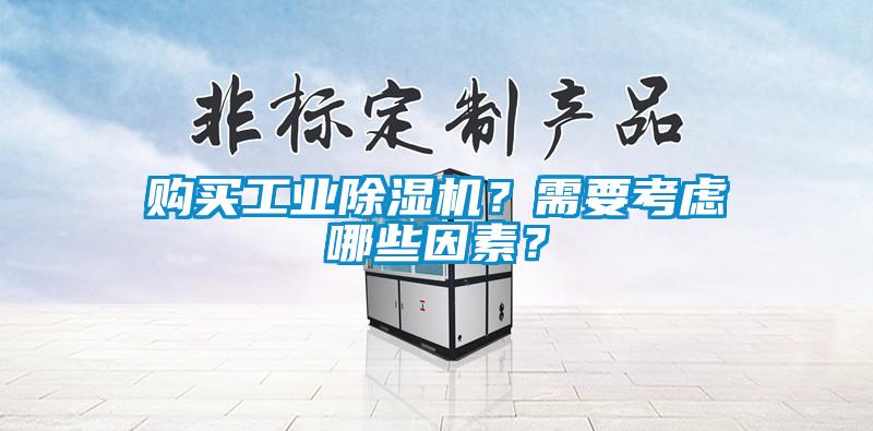 購(gòu)買(mǎi)工業(yè)除濕機(jī)？需要考慮哪些因素？