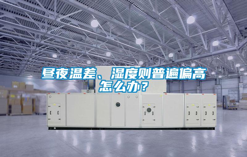 晝夜溫差、濕度則普遍偏高怎么辦？