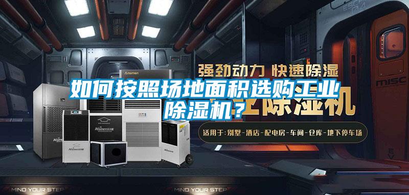 如何按照?qǐng)龅孛娣e選購工業(yè)除濕機(jī)？