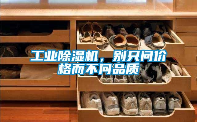 工業(yè)除濕機(jī)，別只問價(jià)格而不問品質(zhì)
