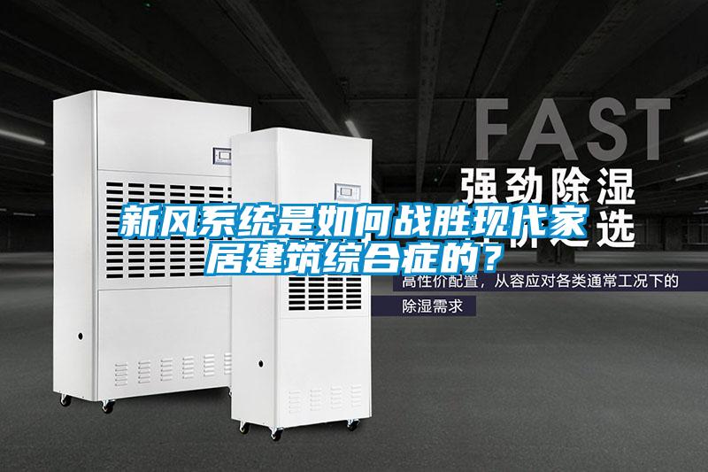 新風(fēng)系統(tǒng)是如何戰(zhàn)勝現(xiàn)代家居建筑綜合癥的？