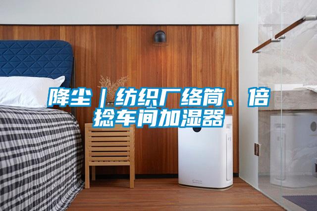 降塵｜紡織廠絡(luò)筒、倍捻車間加濕器