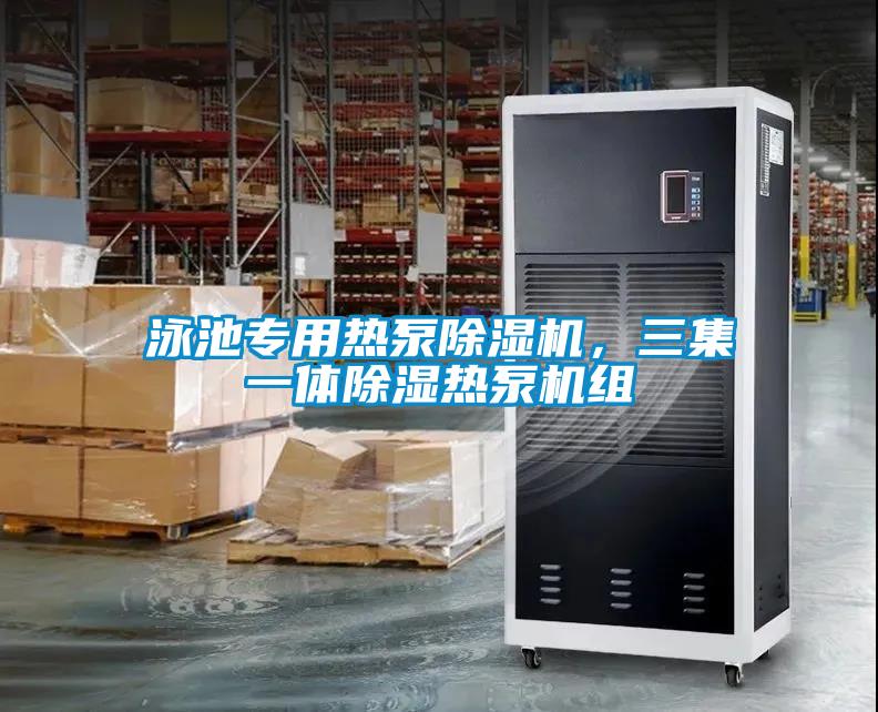泳池專用熱泵除濕機，三集一體除濕熱泵機組