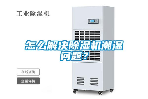 怎么解決除濕機(jī)潮濕問(wèn)題？