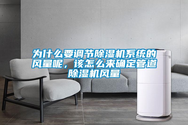 為什么要調(diào)節(jié)除濕機(jī)系統(tǒng)的風(fēng)量呢，該怎么來(lái)確定管道除濕機(jī)風(fēng)量