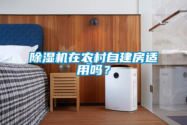 除濕機(jī)在農(nóng)村自建房適用嗎？